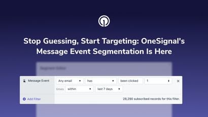 Stop Guessing, Start Targeting: OneSignal's Message Event Segmentation is Here